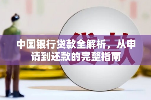 新晃中国银行贷款全解析，从申请到还款的完整指南