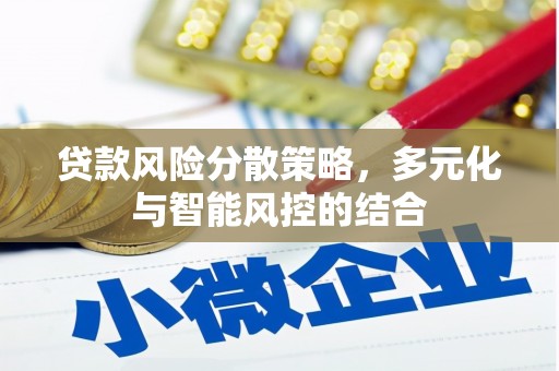 新晃贷款风险分散策略，多元化与智能风控的结合