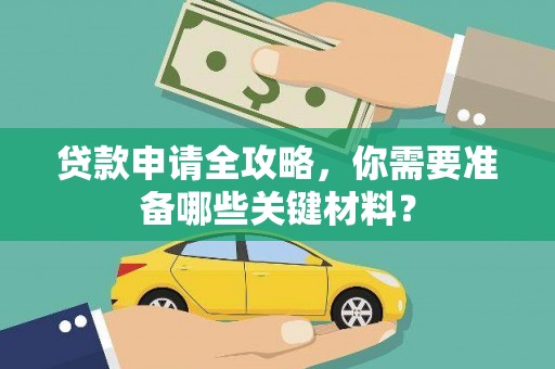 新晃贷款申请全攻略，你需要准备哪些关键材料？