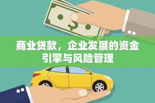 新晃商业贷款，企业发展的资金引擎与风险管理