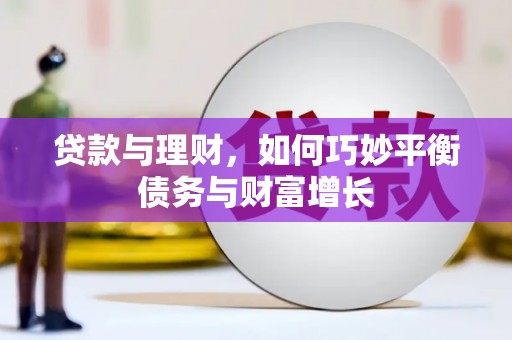 新晃贷款与理财，如何巧妙平衡债务与财富增长