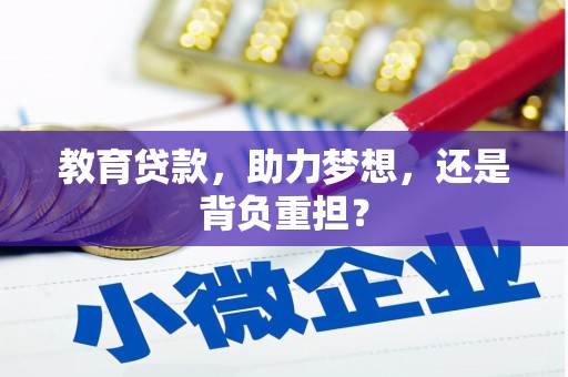 新晃教育贷款，助力梦想，还是背负重担？