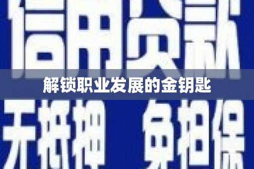 新晃解锁职业发展的金钥匙