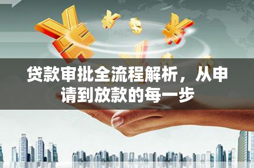 新晃贷款审批全流程解析，从申请到放款的每一步