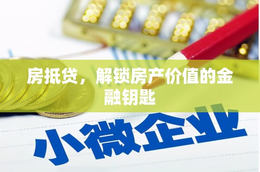 新晃房抵贷，解锁房产价值的金融钥匙