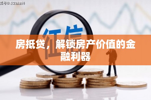 新晃房抵贷，解锁房产价值的金融利器