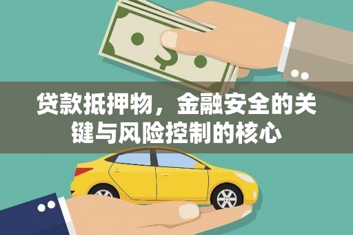 新晃贷款抵押物，金融安全的关键与风险控制的核心
