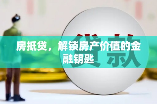 新晃房抵贷，解锁房产价值的金融钥匙