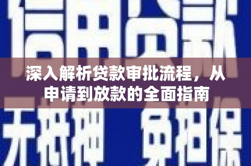 新晃深入解析贷款审批流程，从申请到放款的全面指南