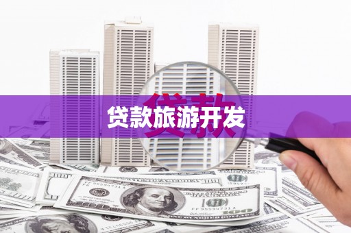 新晃贷款旅游开发