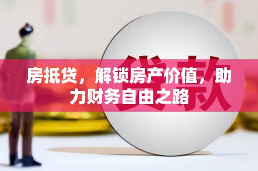新晃房抵贷，解锁房产价值，助力财务自由之路