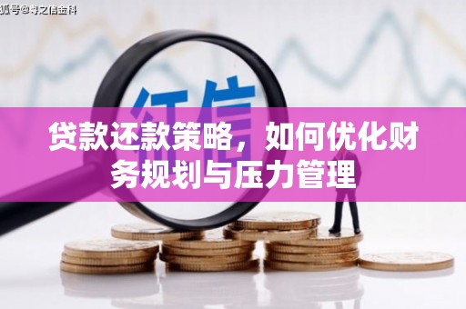 新晃贷款还款策略，如何优化财务规划与压力管理