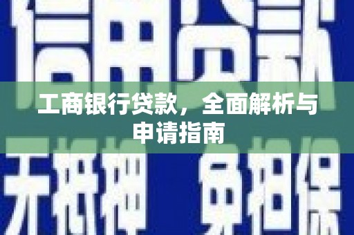 新晃工商银行贷款，全面解析与申请指南