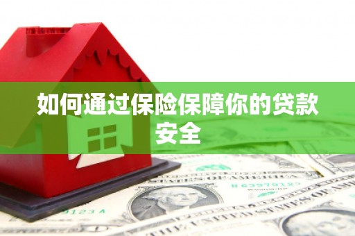 新晃如何通过保险保障你的贷款安全