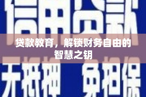 新晃贷款教育，解锁财务自由的智慧之钥