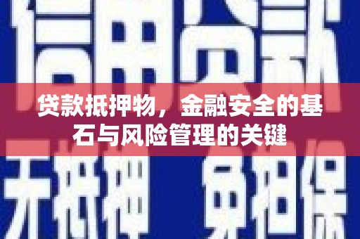 新晃贷款抵押物，金融安全的基石与风险管理的关键