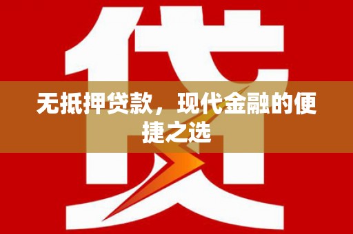 新晃无抵押贷款，现代金融的便捷之选