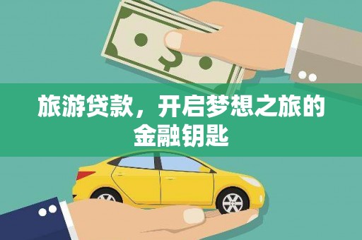 新晃旅游贷款，开启梦想之旅的金融钥匙