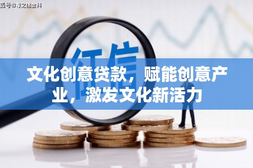 新晃文化创意贷款，赋能创意产业，激发文化新活力