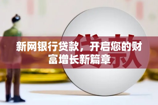 新晃新网银行贷款，开启您的财富增长新篇章
