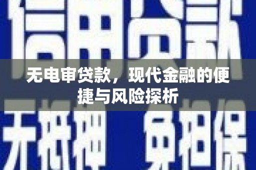 新晃无电审贷款，现代金融的便捷与风险探析