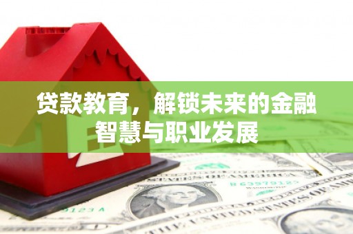 新晃贷款教育，解锁未来的金融智慧与职业发展