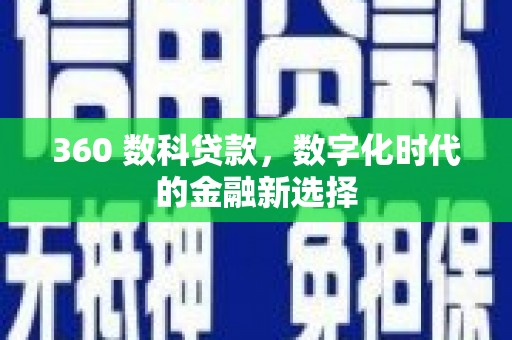 新晃360 数科贷款，数字化时代的金融新选择
