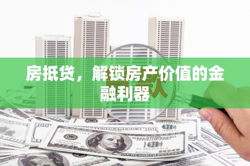 新晃房抵贷，解锁房产价值的金融利器