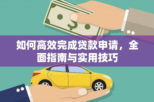 新晃如何高效完成贷款申请，全面指南与实用技巧