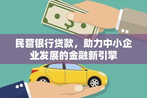新晃民营银行贷款，助力中小企业发展的金融新引擎