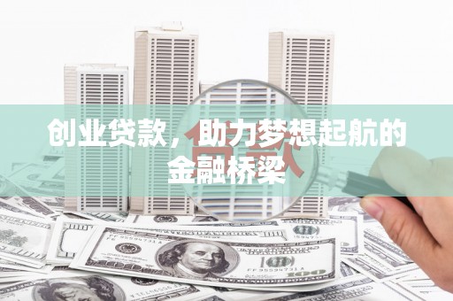 新晃创业贷款，助力梦想起航的金融桥梁