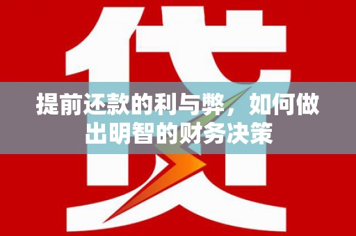 新晃提前还款的利与弊，如何做出明智的财务决策
