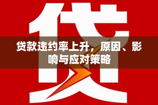 新晃贷款违约率上升，原因、影响与应对策略