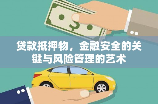 新晃贷款抵押物，金融安全的关键与风险管理的艺术