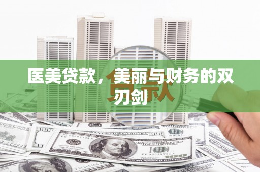 新晃医美贷款，美丽与财务的双刃剑