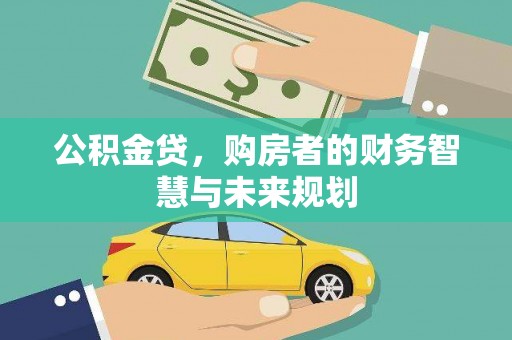 新晃公积金贷，购房者的财务智慧与未来规划