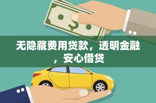 新晃无隐藏费用贷款，透明金融，安心借贷