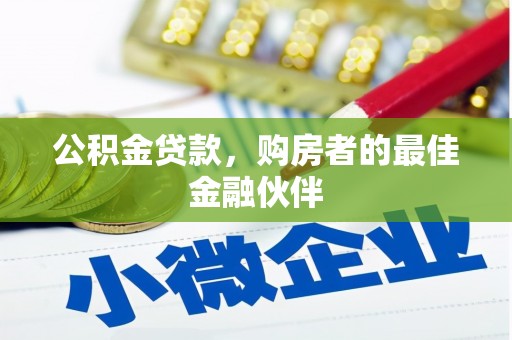 新晃公积金贷款，购房者的最佳金融伙伴
