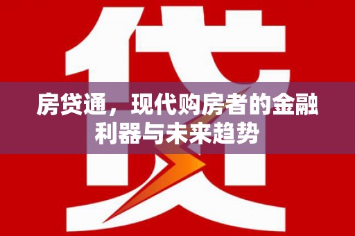 新晃房贷通，现代购房者的金融利器与未来趋势