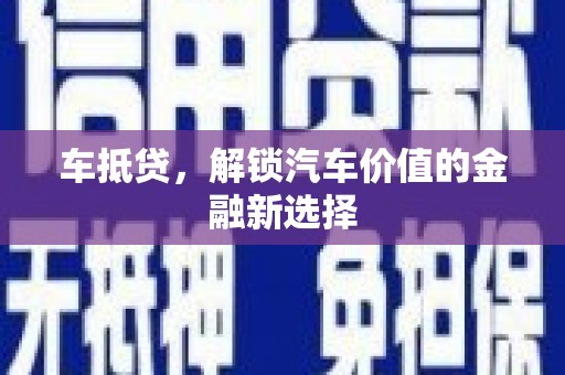 新晃车抵贷，解锁汽车价值的金融新选择