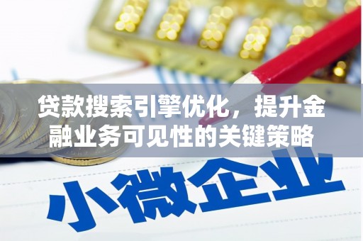 新晃贷款搜索引擎优化，提升金融业务可见性的关键策略