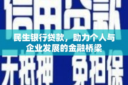 新晃民生银行贷款，助力个人与企业发展的金融桥梁