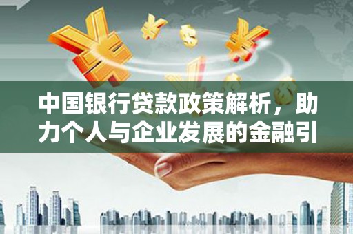 新晃中国银行贷款政策解析，助力个人与企业发展的金融引擎