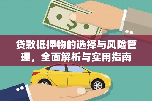 新晃贷款抵押物的选择与风险管理，全面解析与实用指南