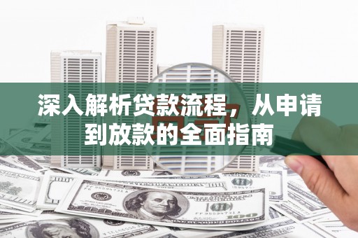 新晃深入解析贷款流程，从申请到放款的全面指南