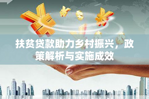 新晃扶贫贷款助力乡村振兴，政策解析与实施成效