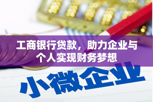 新晃工商银行贷款，助力企业与个人实现财务梦想