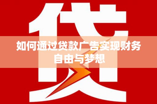 新晃如何通过贷款广告实现财务自由与梦想