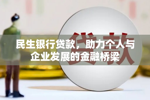 新晃民生银行贷款，助力个人与企业发展的金融桥梁