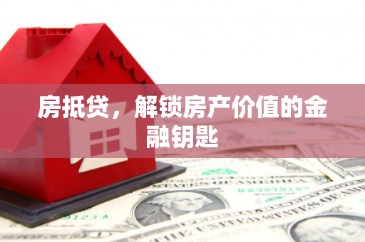 新晃房抵贷，解锁房产价值的金融钥匙